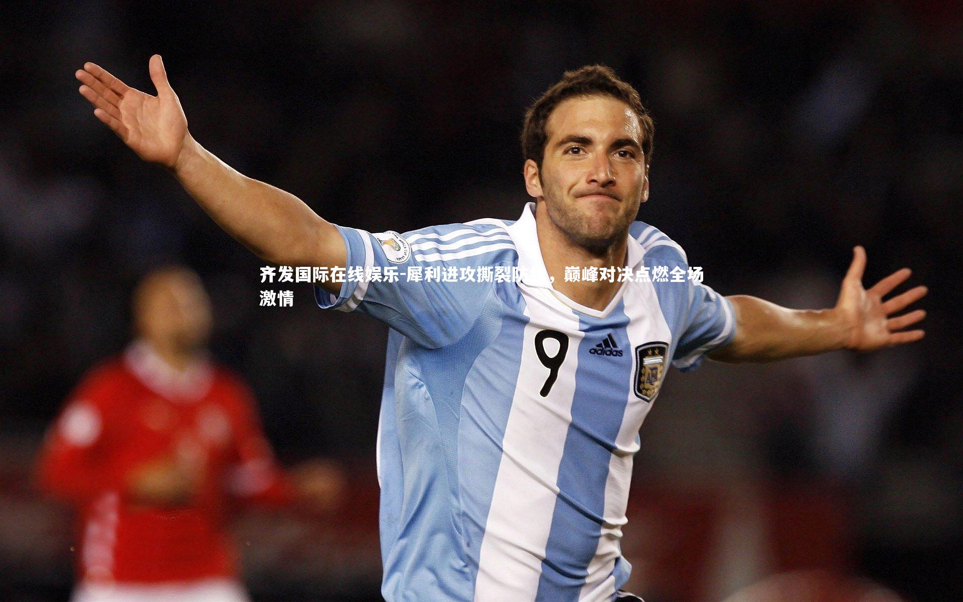 犀利进攻撕裂防线，巅峰对决点燃全场激情