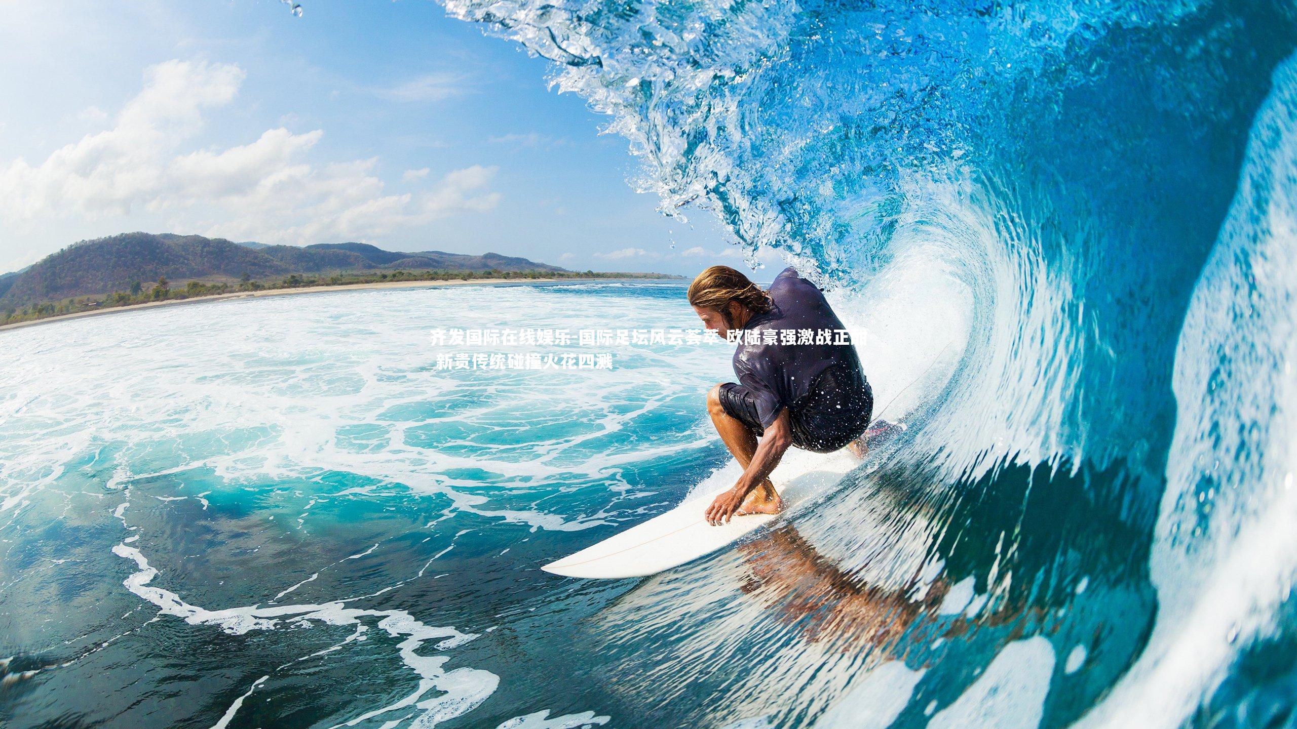 国际足坛风云荟萃 欧陆豪强激战正酣 新贵传统碰撞火花四溅