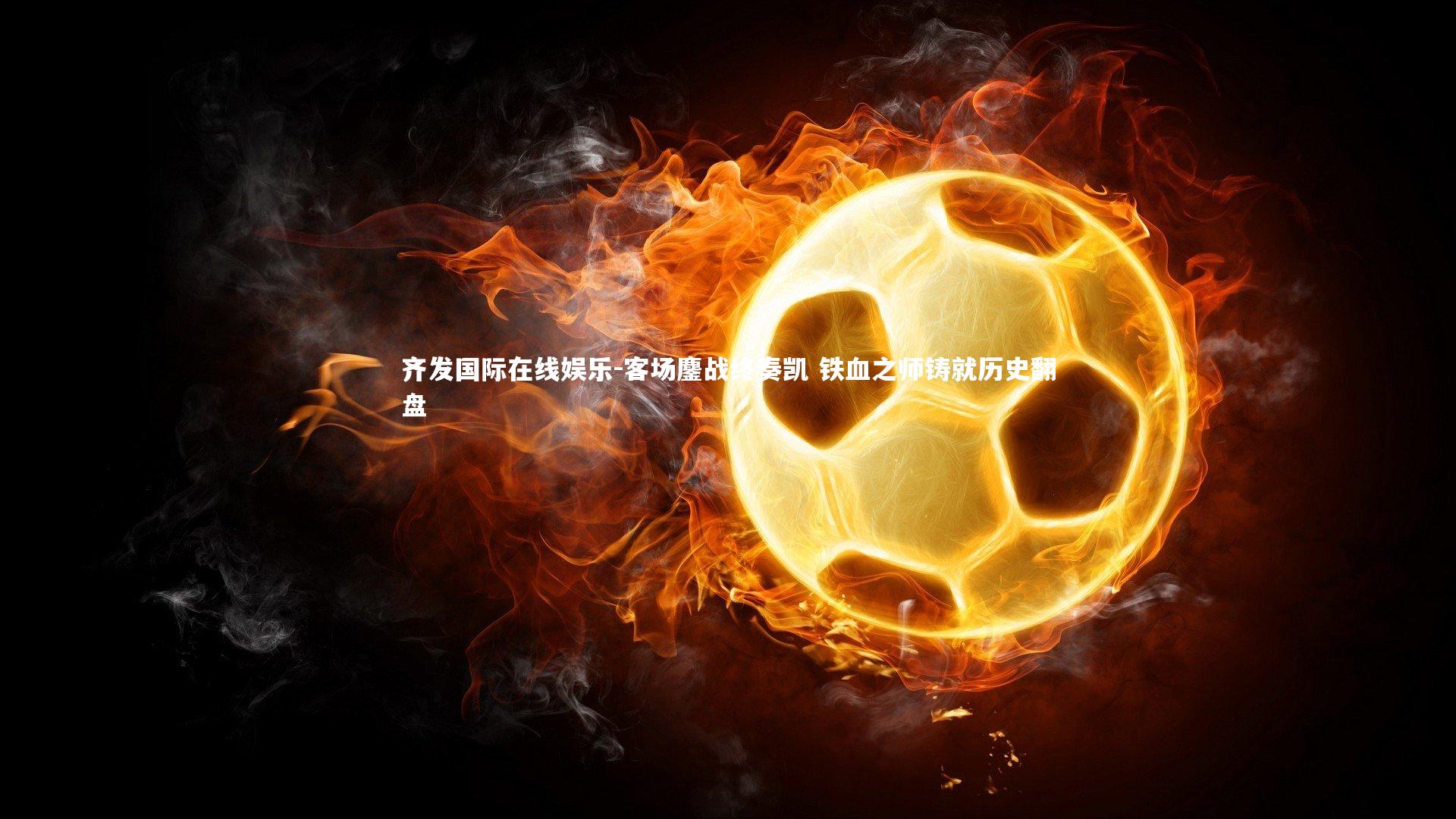 客场鏖战终奏凯 铁血之师铸就历史翻盘