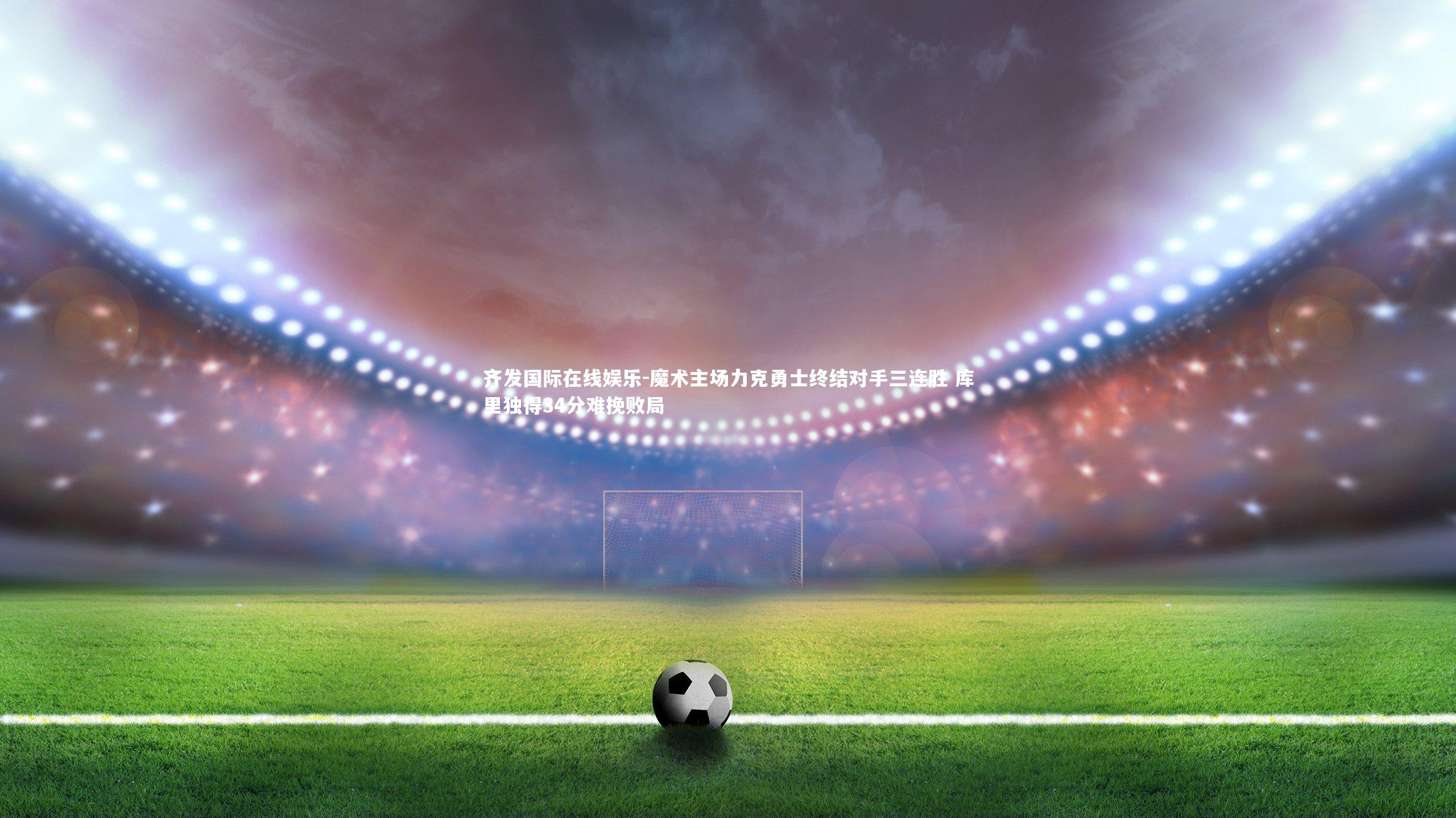 魔术主场力克勇士终结对手三连胜 库里独得34分难挽败局